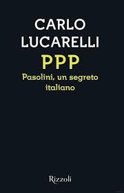 Carlo Lucarelli, PPP. Pasolini, un segreto italiano